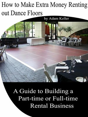 cover image of How to Make Extra Money Renting out Dance Floors- a Guide to Building a Part-time or Full-time Rental Business